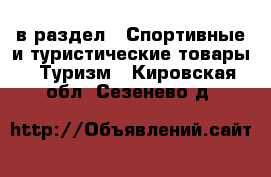  в раздел : Спортивные и туристические товары » Туризм . Кировская обл.,Сезенево д.